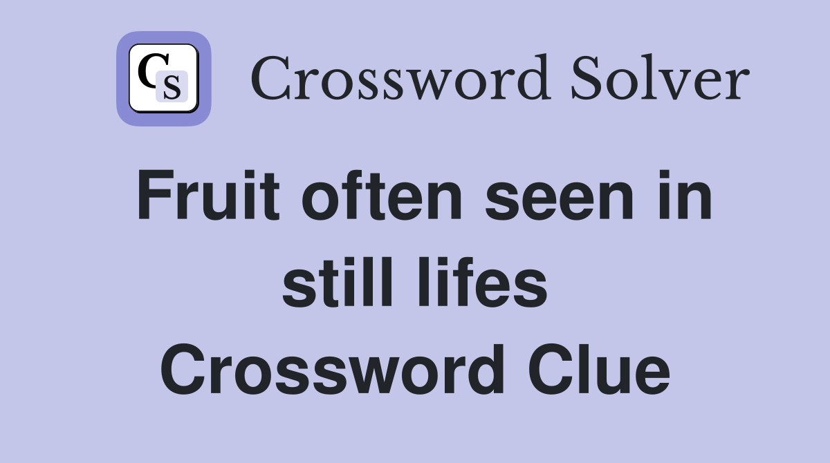 Fruit often seen in still lifes Crossword Clue