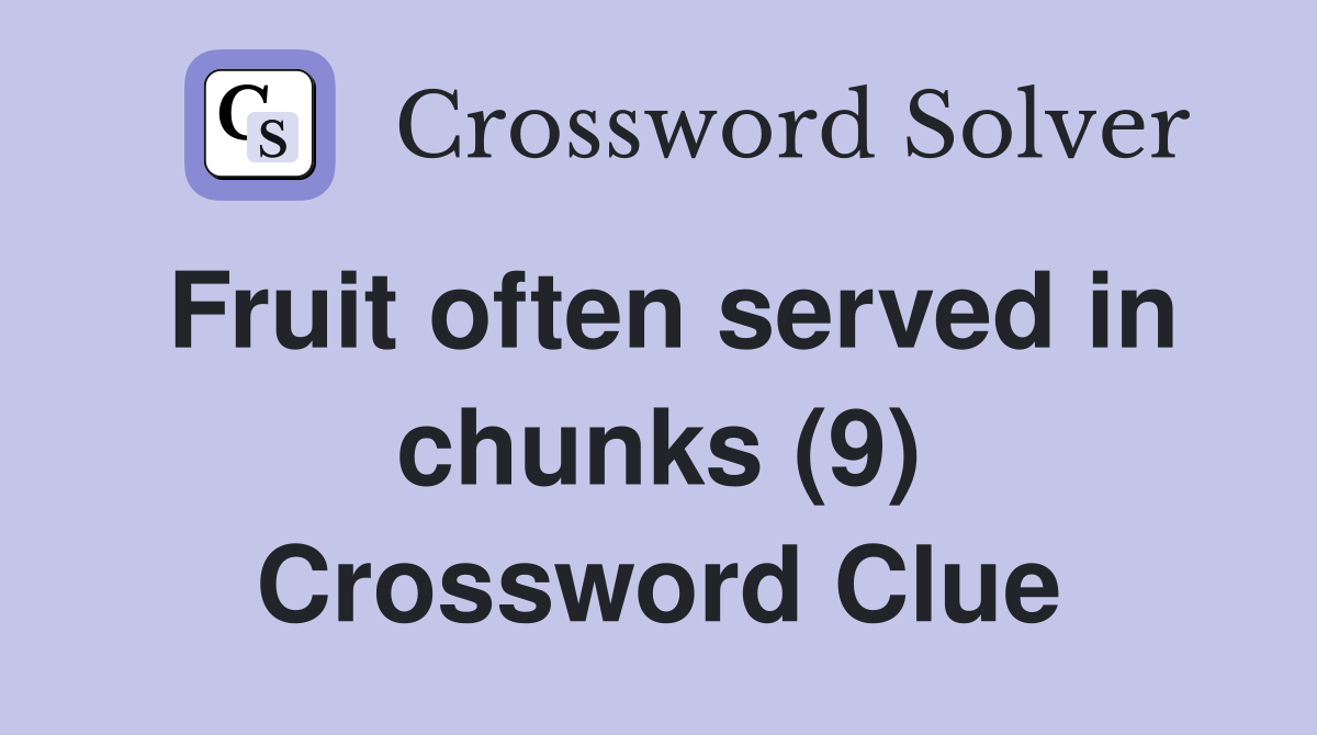 Fruit often served in chunks (9) Crossword Clue