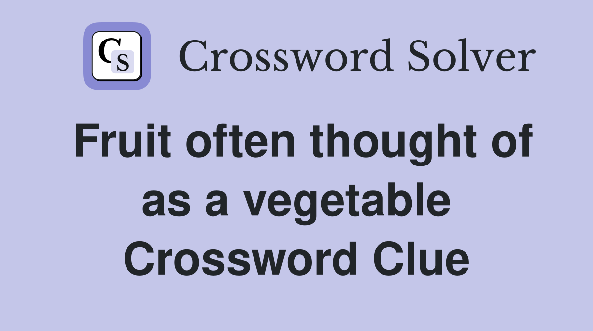 Fruit often thought of as a vegetable Crossword Clue