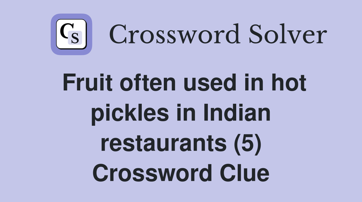 Fruit often used in hot pickles in Indian restaurants (5) Crossword Clue