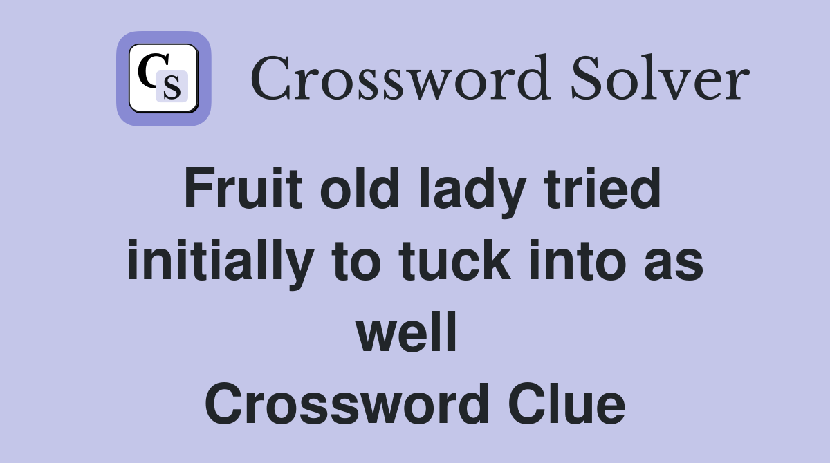 Fruit old lady tried initially to tuck into as well  Crossword Clue