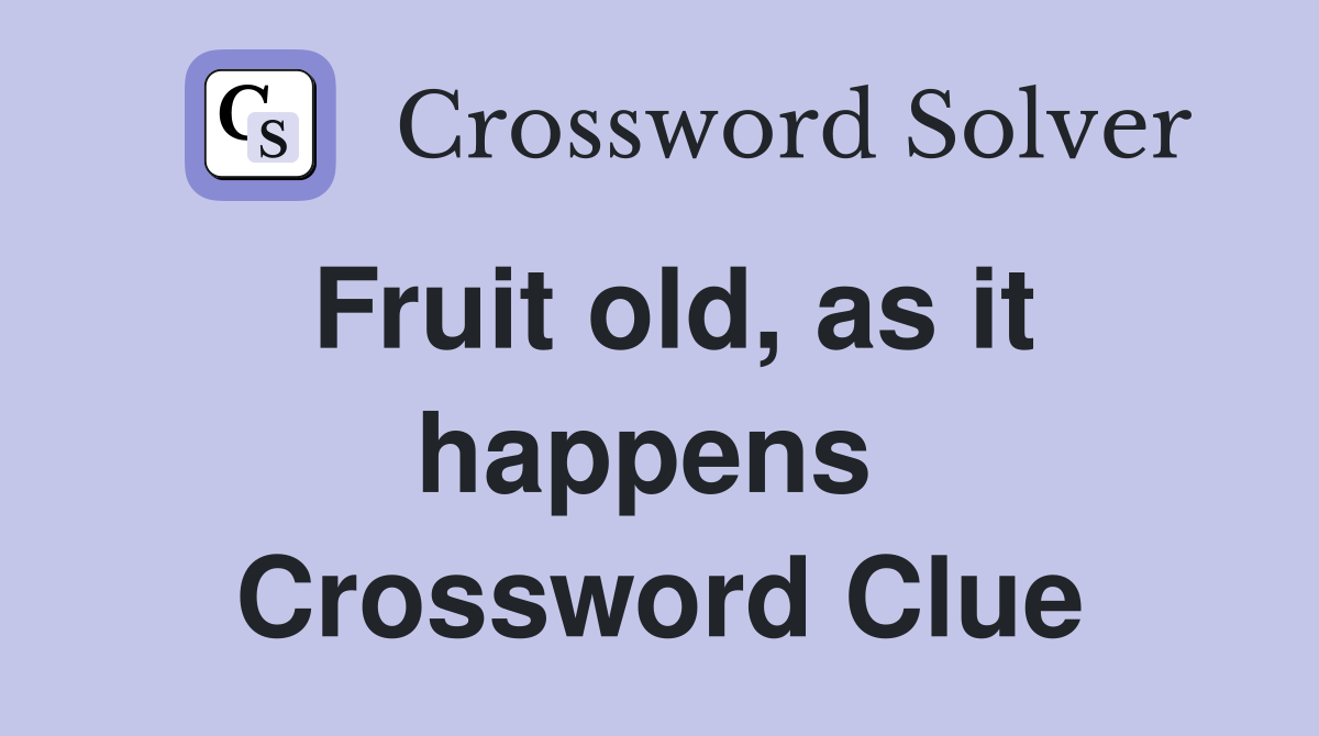 Fruit old, as it happens  Crossword Clue