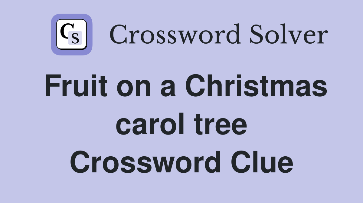 Fruit on a Christmas carol tree Crossword Clue