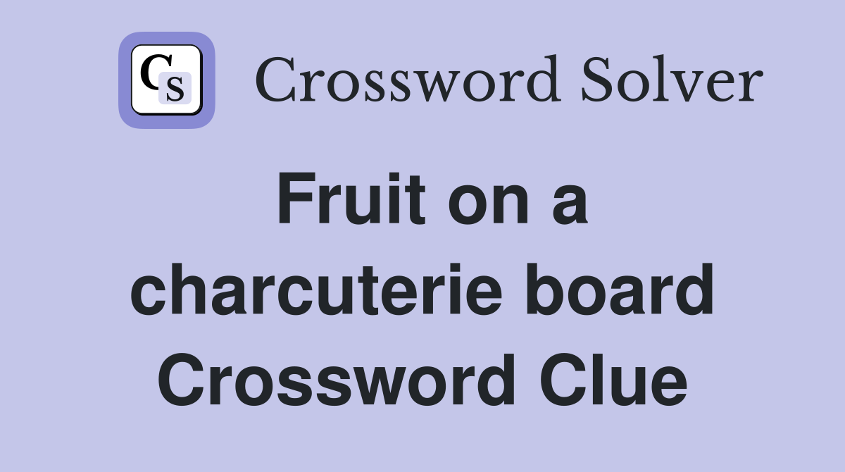 Fruit on a charcuterie board Crossword Clue