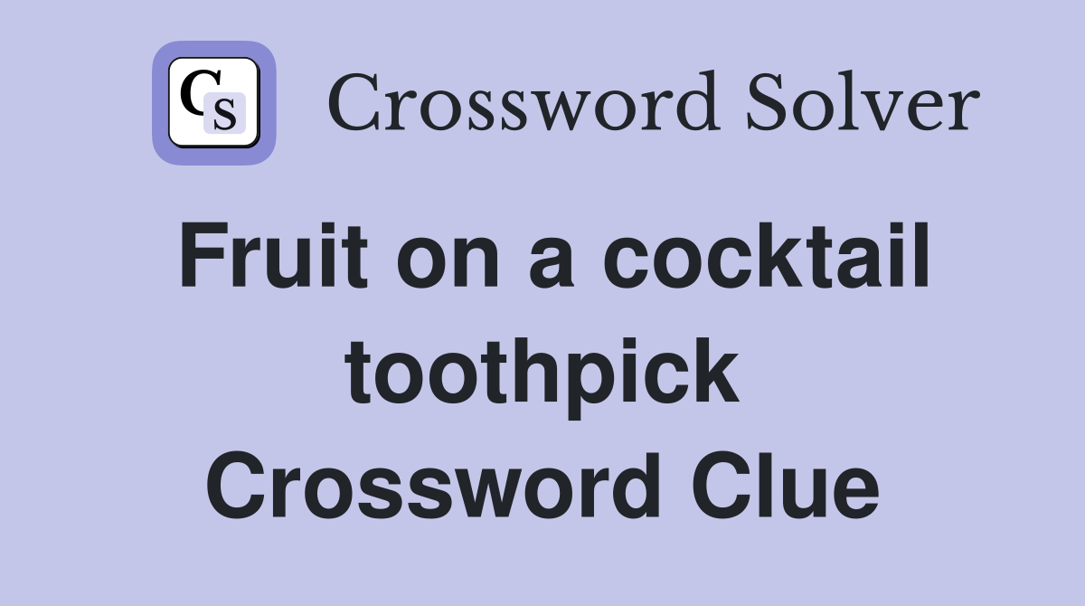 Fruit on a cocktail toothpick Crossword Clue