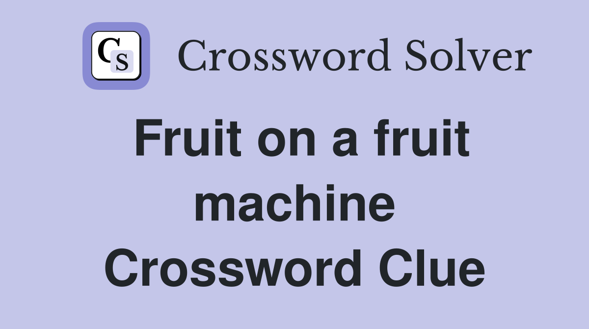 Fruit on a fruit machine Crossword Clue