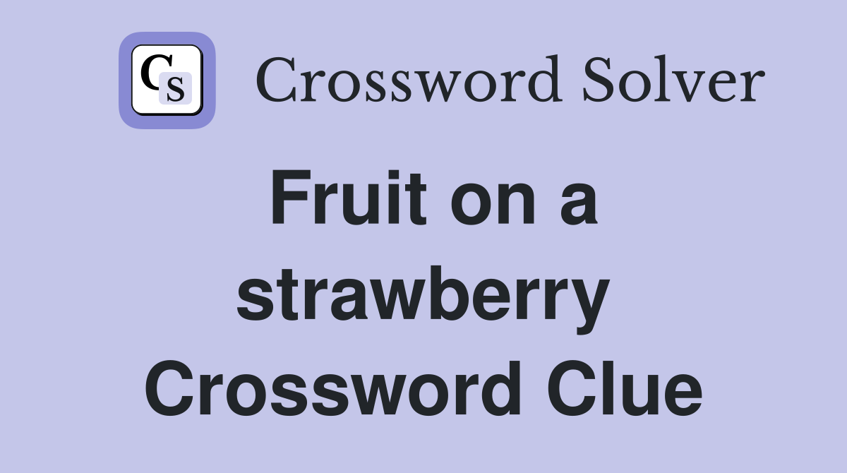 Fruit on a strawberry Crossword Clue