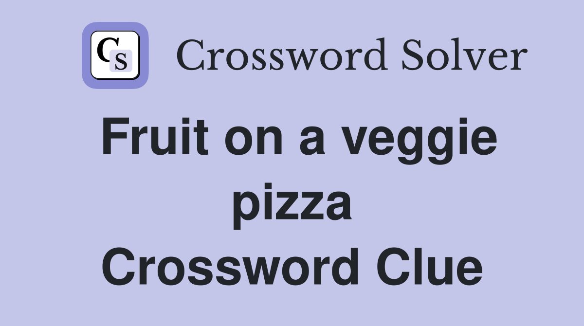 Fruit on a veggie pizza Crossword Clue