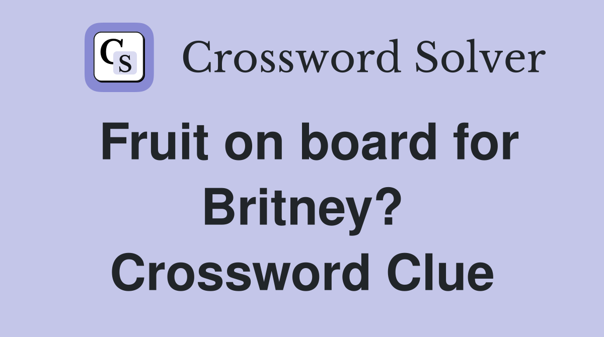 Fruit on board for Britney? Crossword Clue