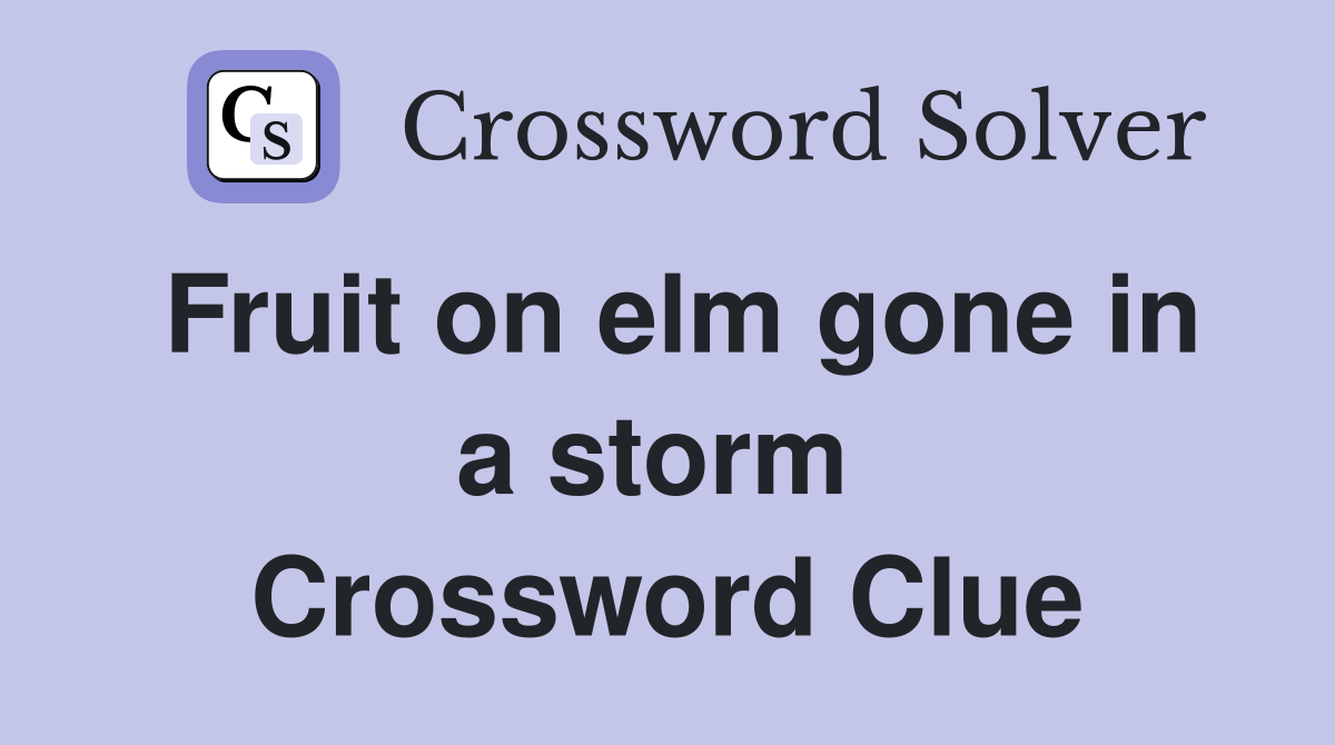 Fruit on elm gone in a storm  Crossword Clue