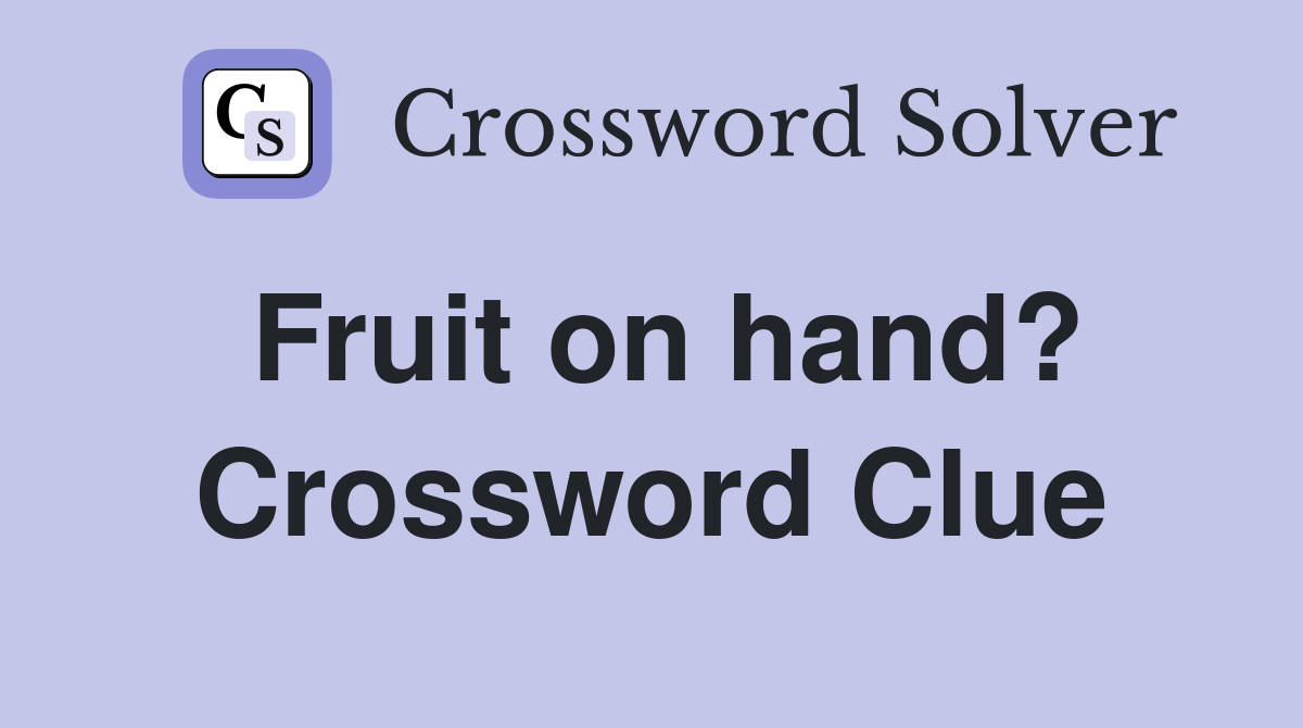 Fruit on hand? Crossword Clue