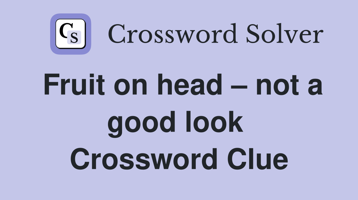 Fruit on head – not a good look  Crossword Clue