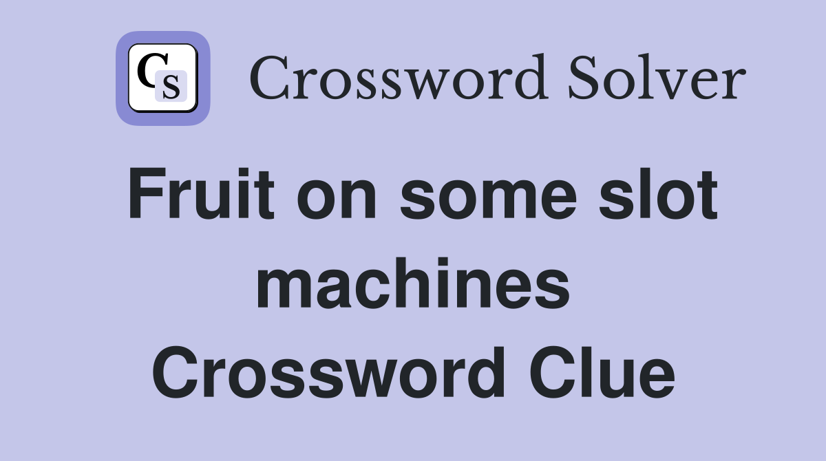 Fruit on some slot machines Crossword Clue