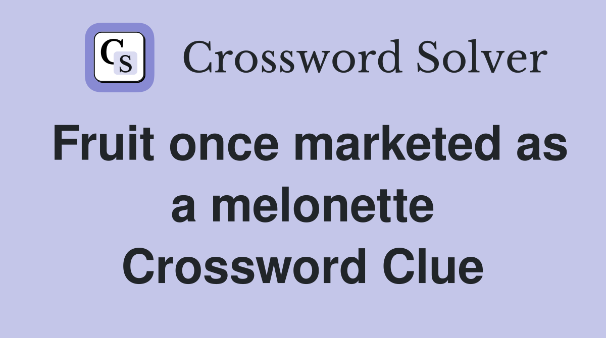 Fruit once marketed as a melonette Crossword Clue