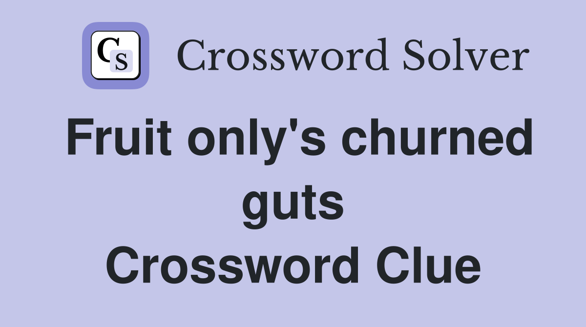 Fruit only's churned guts Crossword Clue