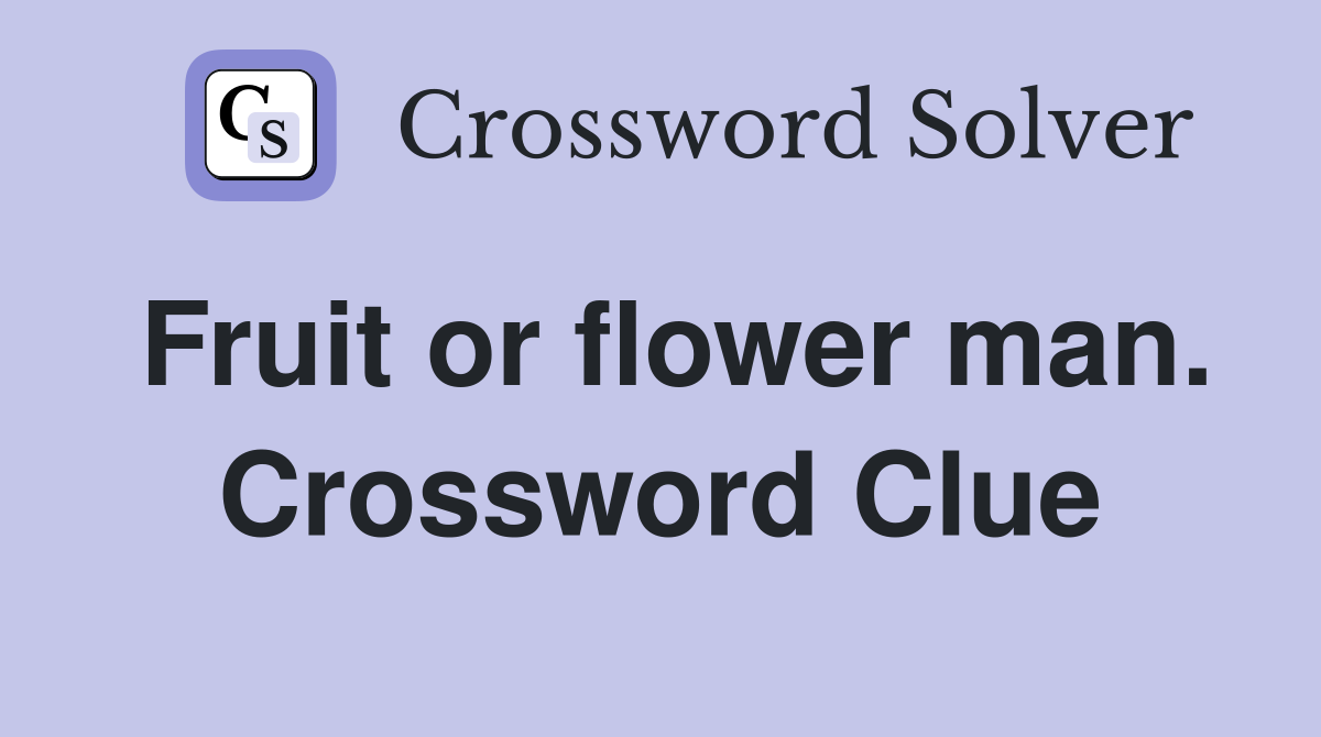 Fruit or flower man. Crossword Clue
