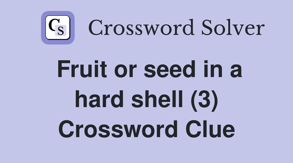 Fruit or seed in a hard shell (3) Crossword Clue