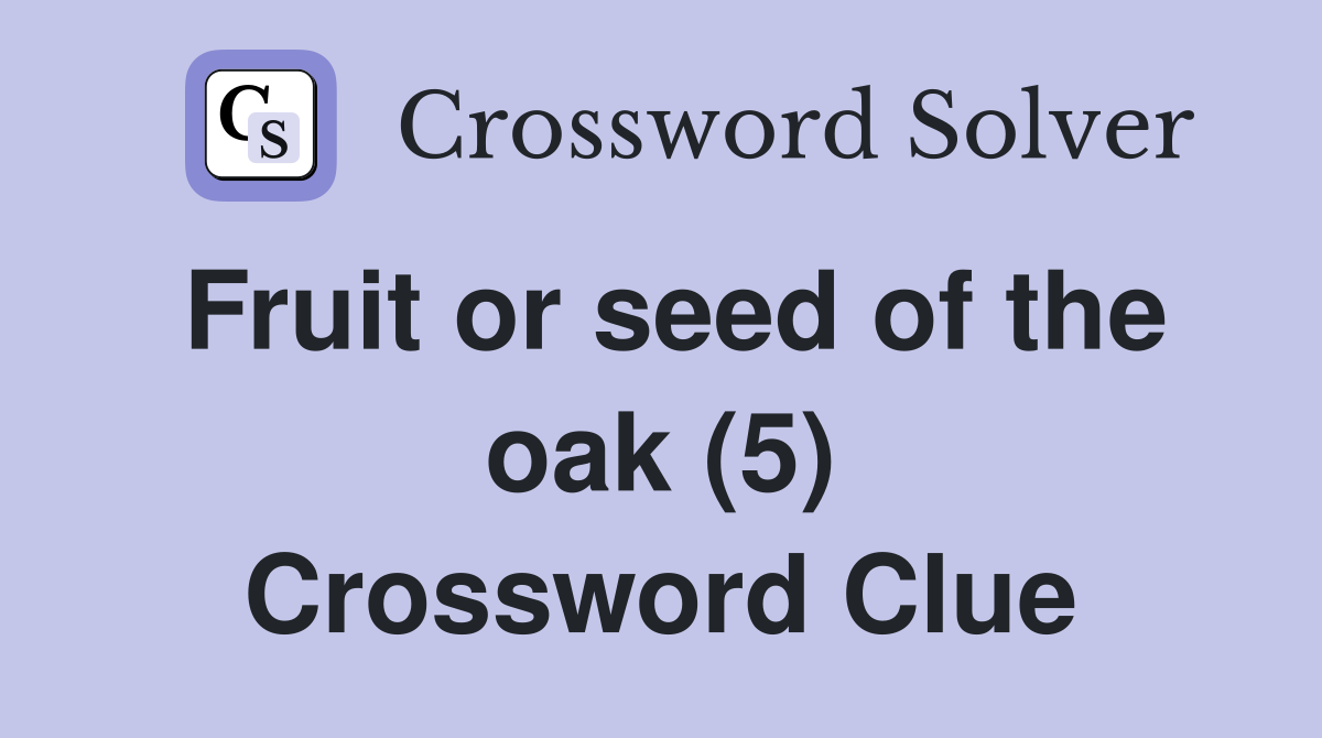 Fruit or seed of the oak (5) Crossword Clue