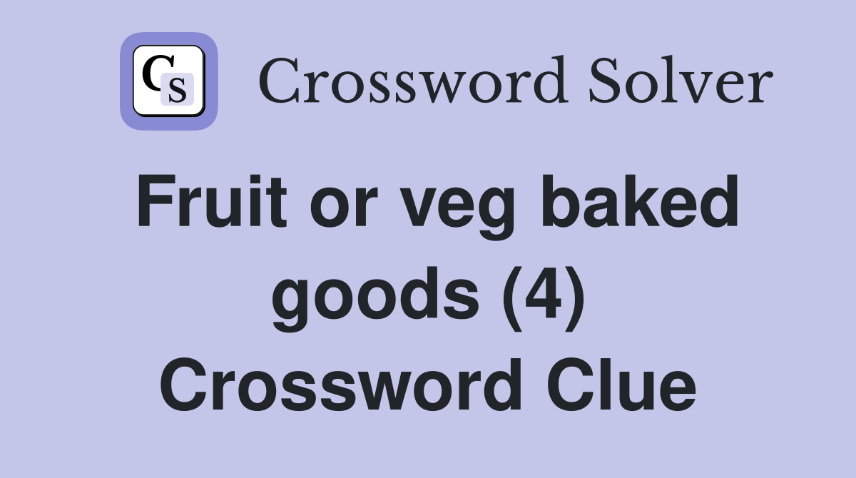 Fruit or veg baked goods (4) Crossword Clue