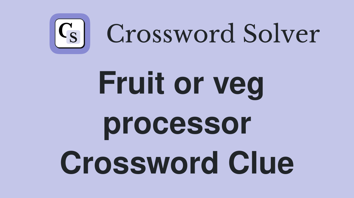 Fruit or veg processor Crossword Clue