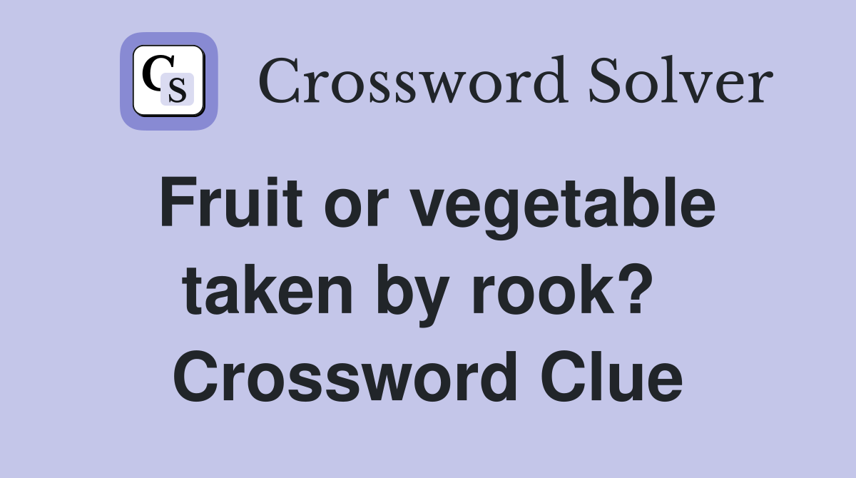 Fruit or vegetable taken by rook?  Crossword Clue
