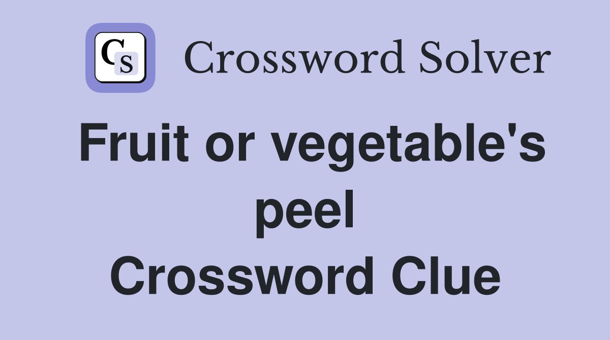 Fruit or vegetable's peel Crossword Clue