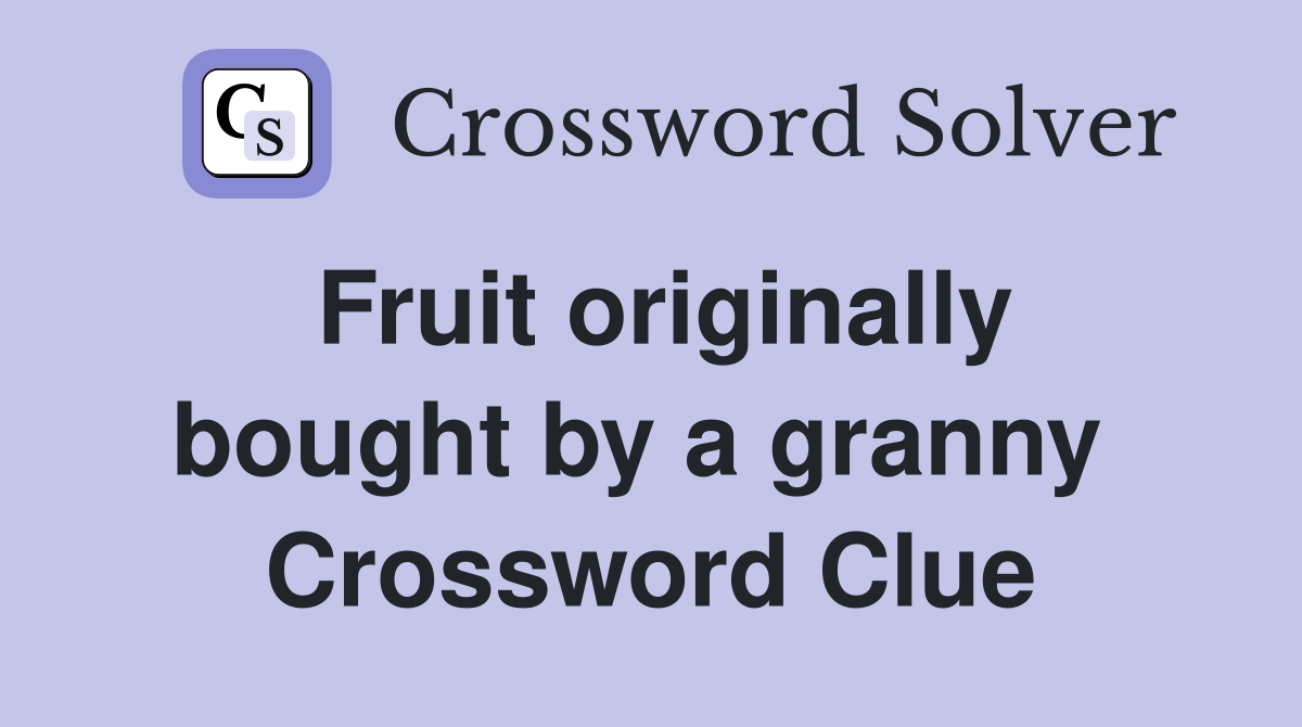 Fruit originally bought by a granny  Crossword Clue