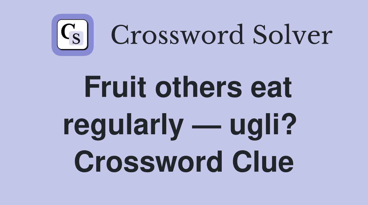 Fruit others eat regularly — ugli?  Crossword Clue