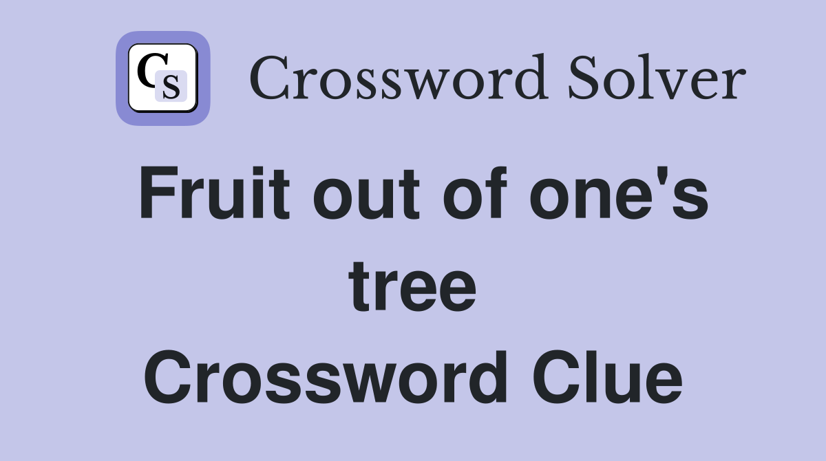 Fruit out of one's tree Crossword Clue