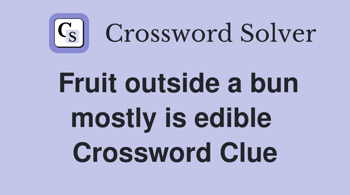 Fruit outside a bun mostly is edible  Crossword Clue