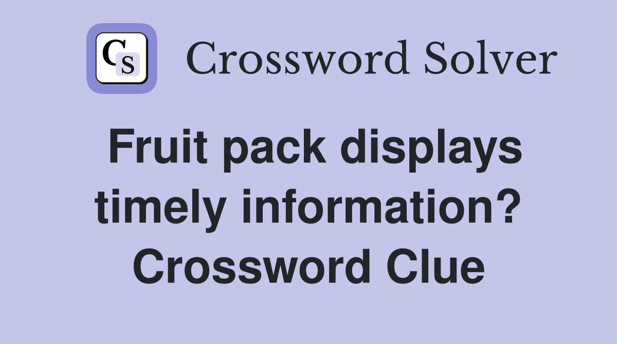 Fruit pack displays timely information? Crossword Clue