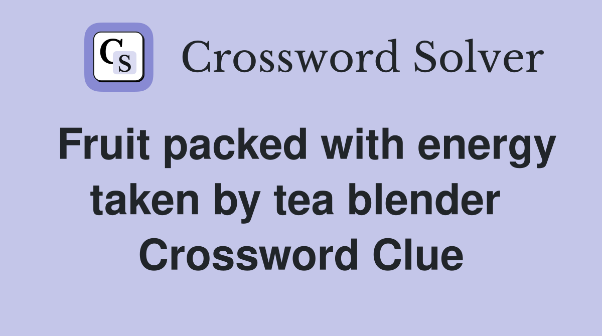 Fruit packed with energy taken by tea blender  Crossword Clue