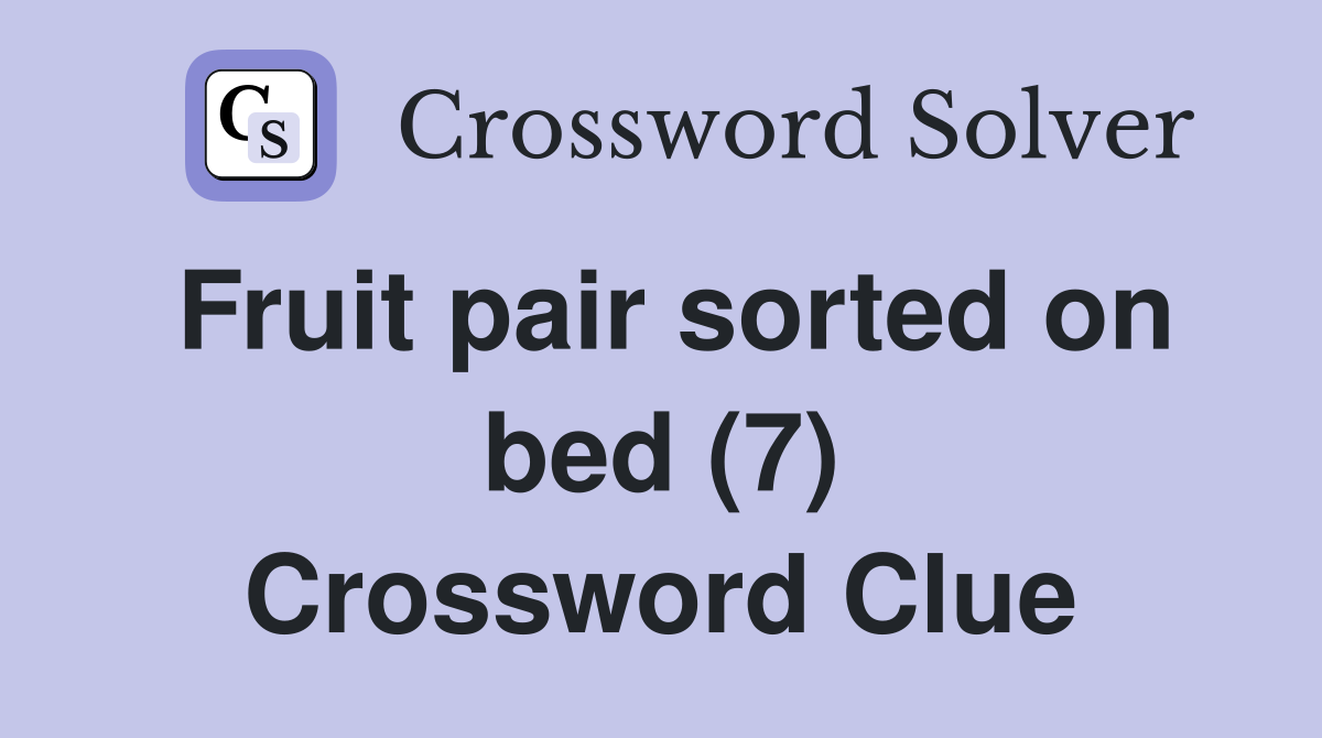 Fruit pair sorted on bed (7) Crossword Clue