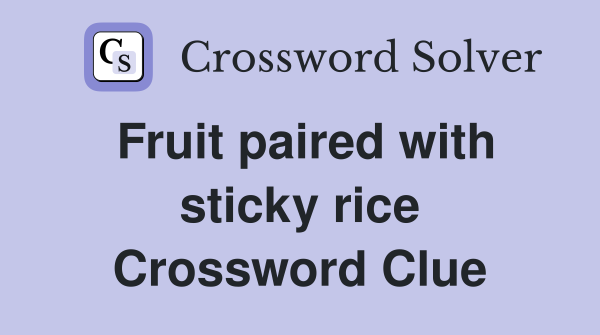 Fruit paired with sticky rice Crossword Clue