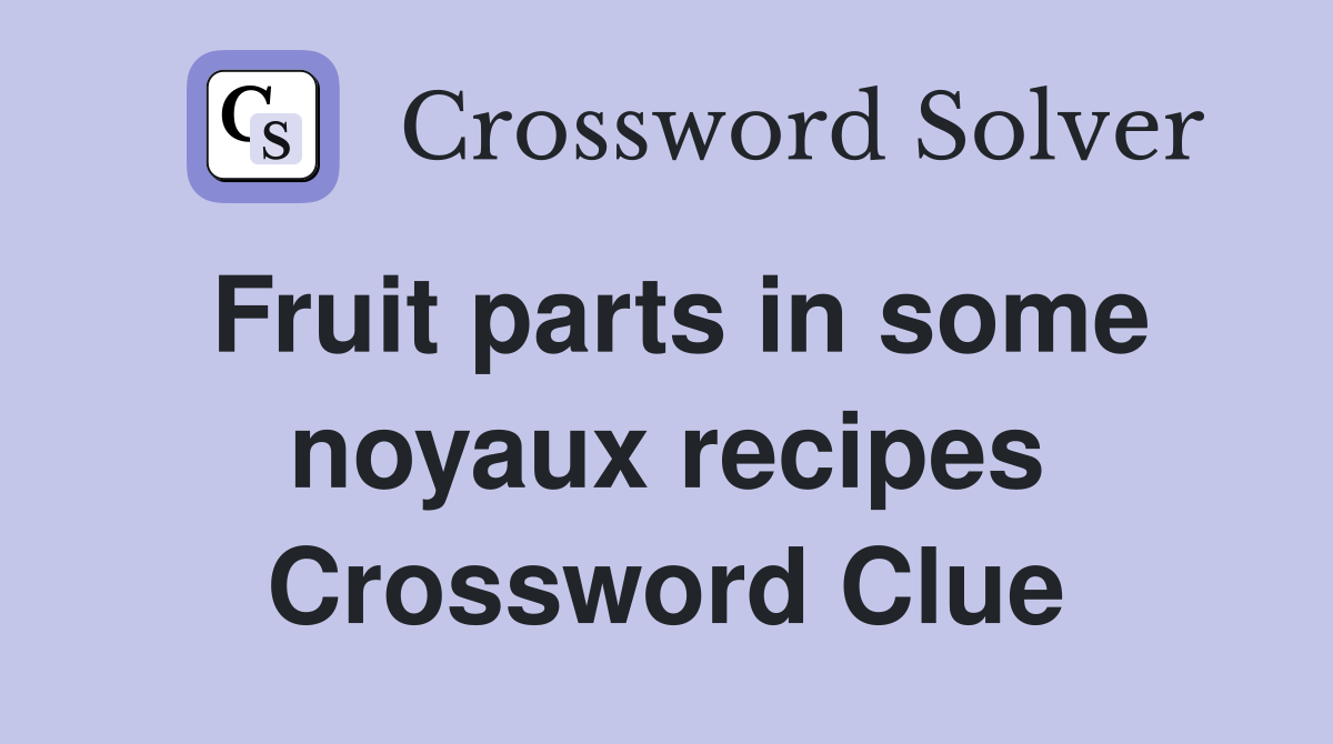 Fruit parts in some noyaux recipes Crossword Clue