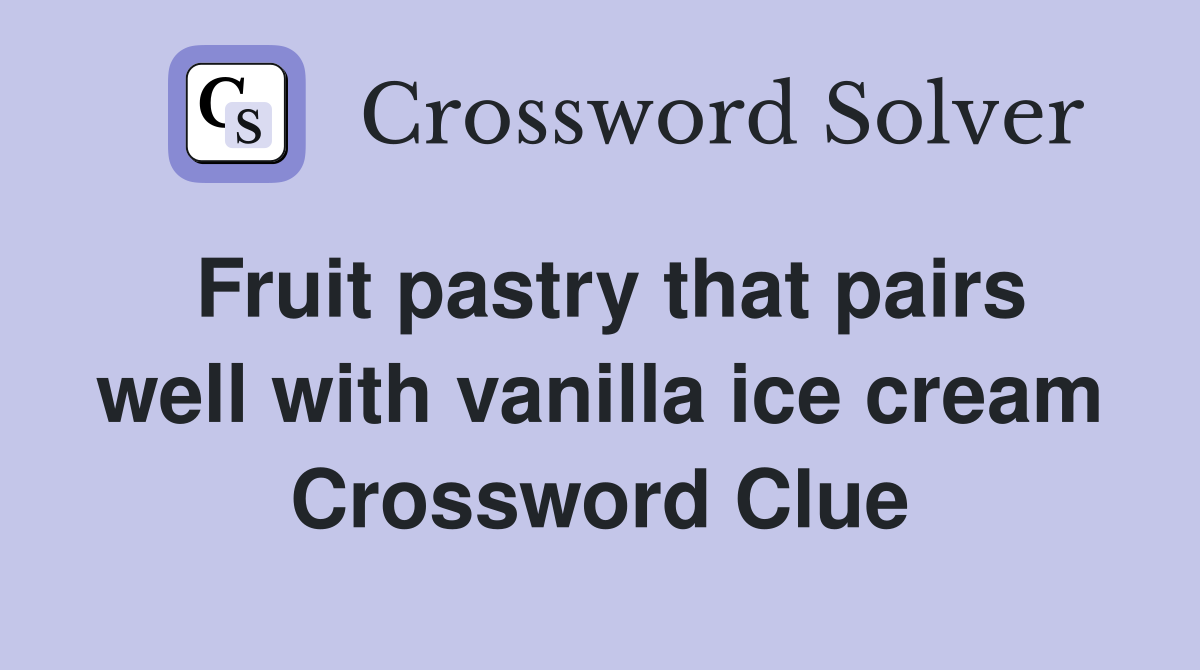 Fruit pastry that pairs well with vanilla ice cream Crossword Clue