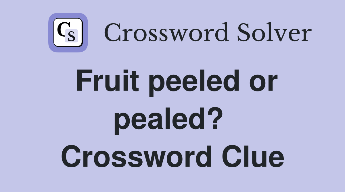 Fruit peeled or pealed?  Crossword Clue