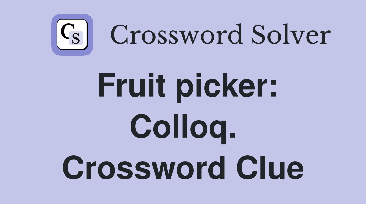 Fruit picker: Colloq. Crossword Clue