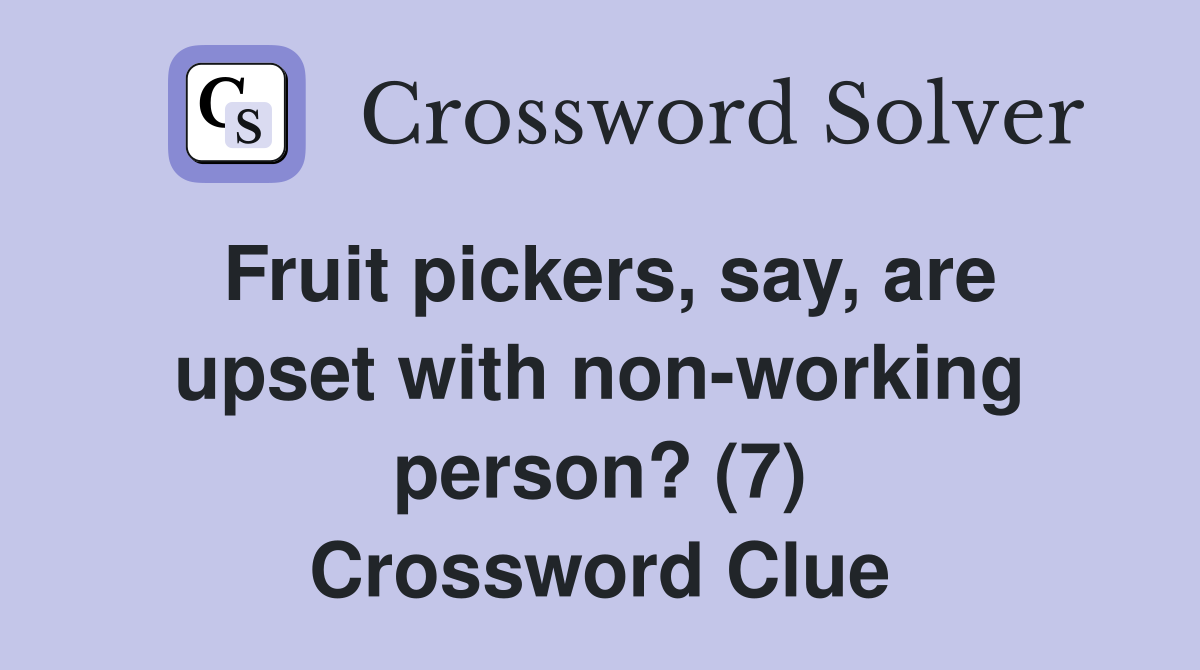 Fruit pickers, say, are upset with non-working person? (7) Crossword Clue