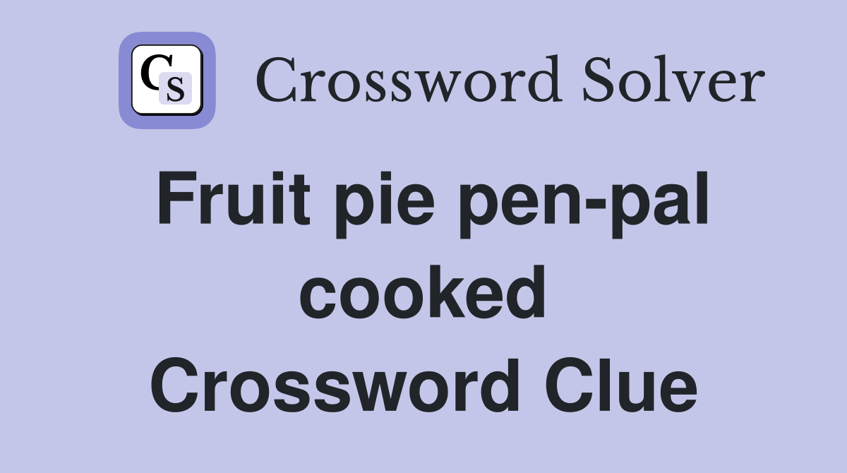 Fruit pie pen-pal cooked Crossword Clue