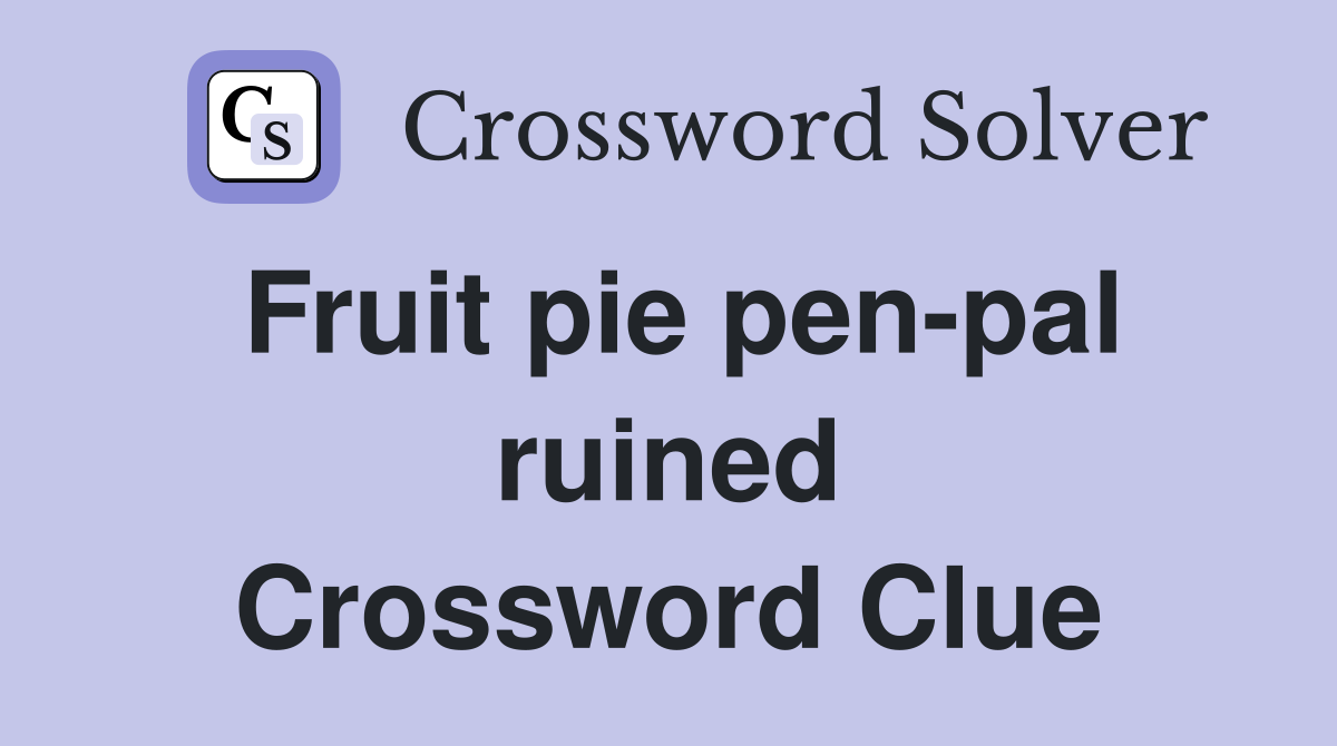 Fruit pie pen-pal ruined Crossword Clue