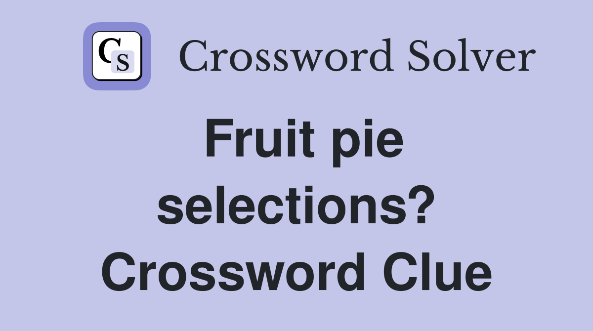 Fruit pie selections? Crossword Clue