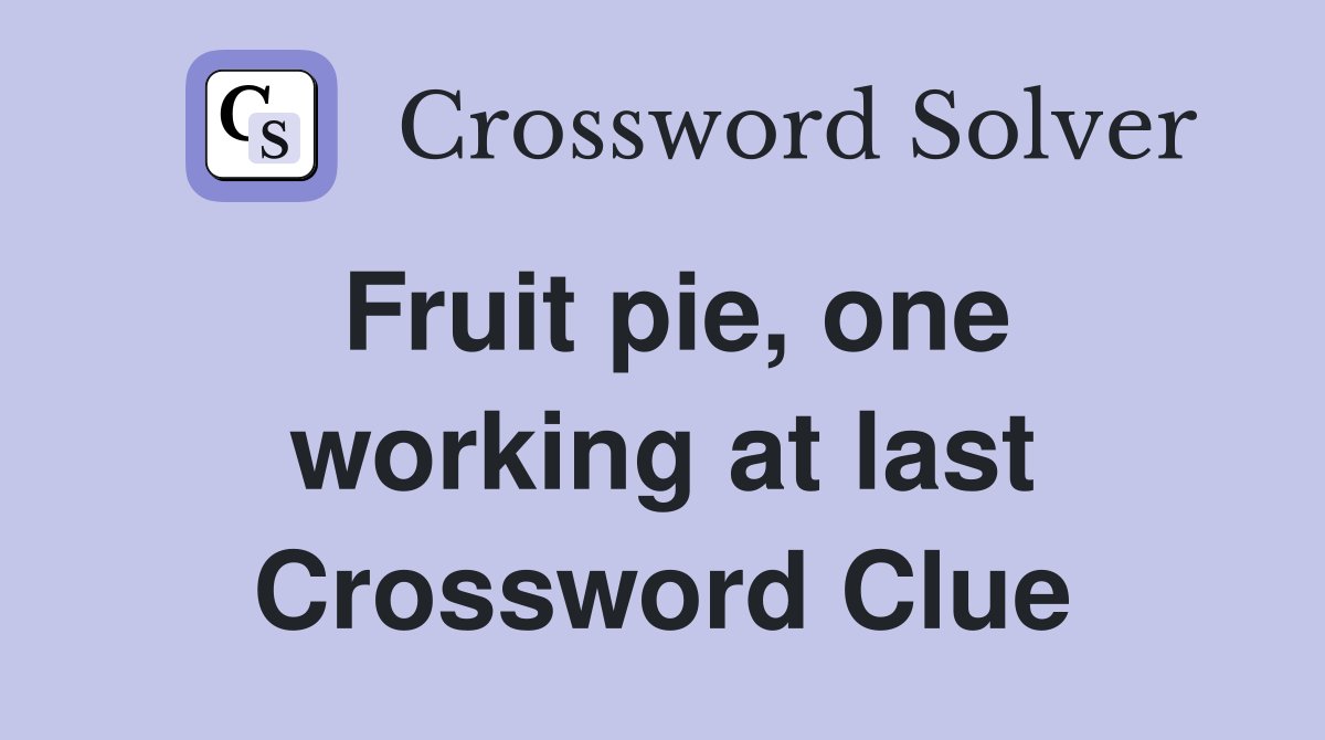 Fruit pie, one working at last Crossword Clue