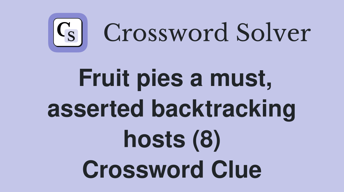 Fruit pies a must, asserted backtracking hosts (8) Crossword Clue