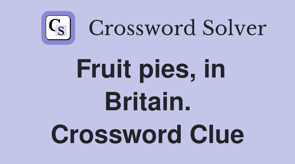 Fruit pies, in Britain. Crossword Clue