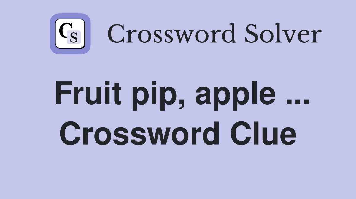 Fruit pip, apple ... Crossword Clue