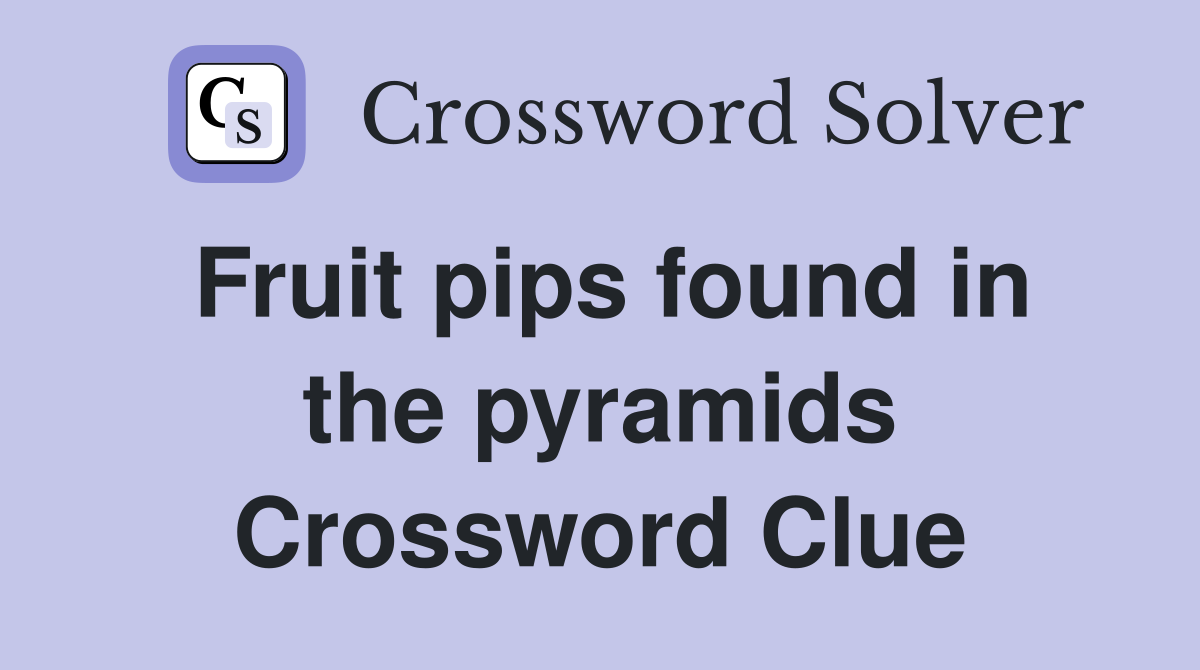 Fruit pips found in the pyramids Crossword Clue
