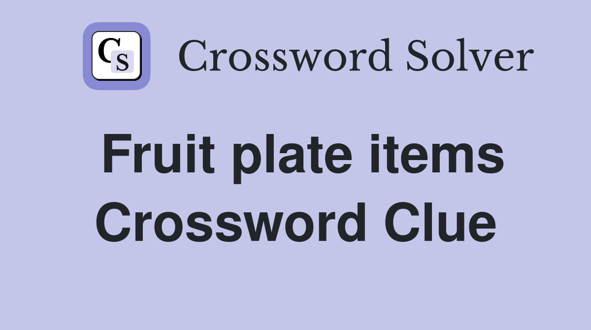Fruit plate items Crossword Clue