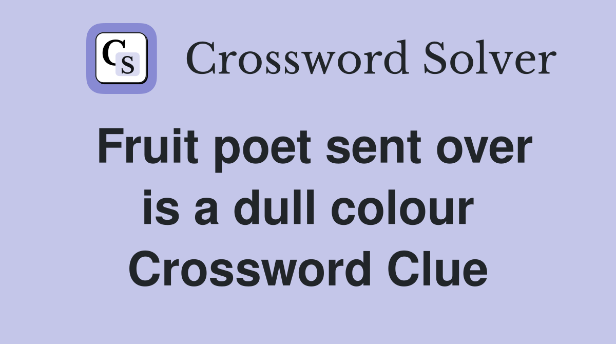 Fruit poet sent over is a dull colour Crossword Clue
