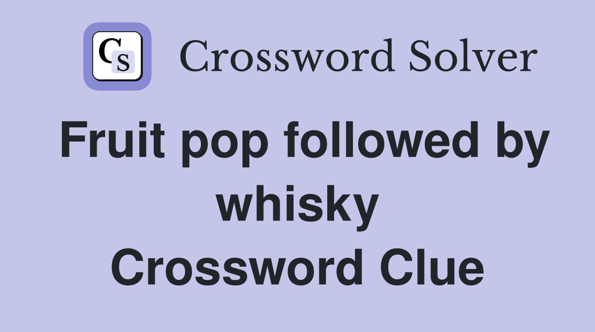 Fruit pop followed by whisky Crossword Clue